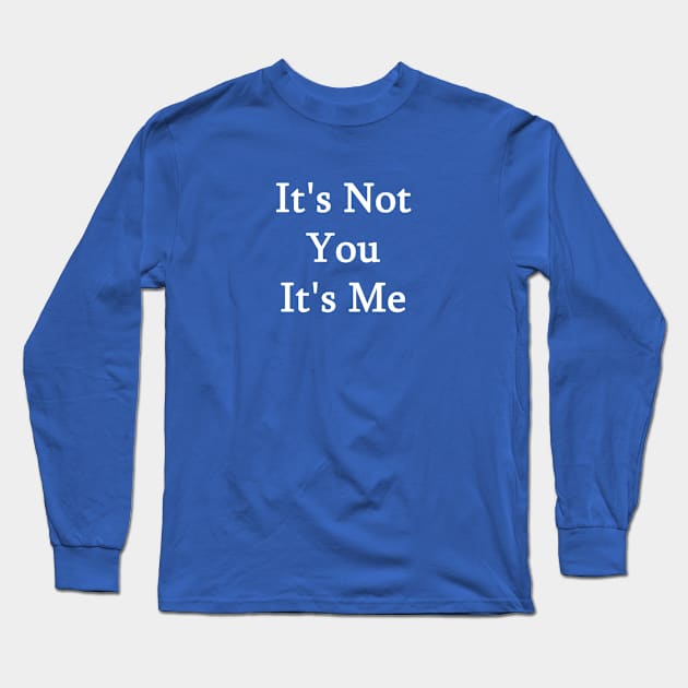 It's Not You It's Me Long Sleeve T-Shirt by ChrisTeeUSA